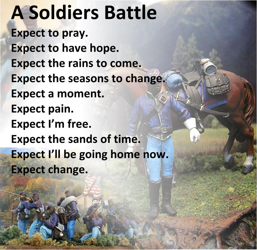 A Soldiers Battle Expect to pray. Expect to have hope. Expect the rains to come. Expect the seasons to change. Expect a moment. Expect pain. Expect Im free. Expect the sands of time.   Expect Ill be going home now. Expect change.